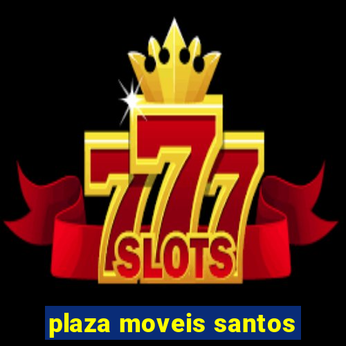 plaza moveis santos